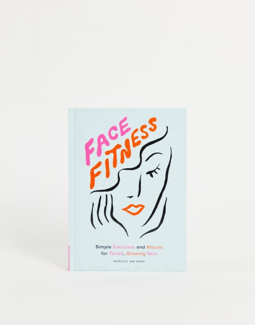 Face Fitness: Simple Exercises and Rituals for Toned, Glowing Skin