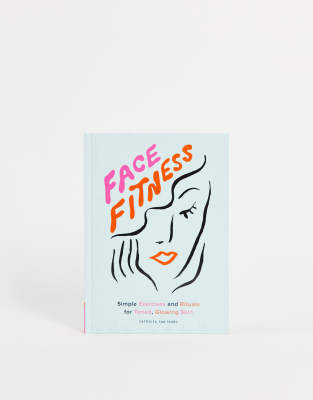 Книги и канцтовары Книга Face Fitness: Simple Exercises and Rituals for Toned, Glowing Skin-Бесцветный
