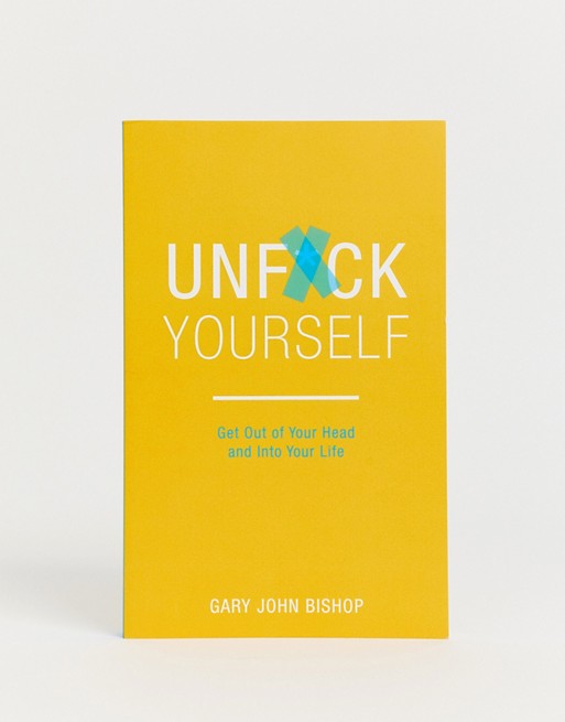 Unfuck yourself: Get out of your head and into your life